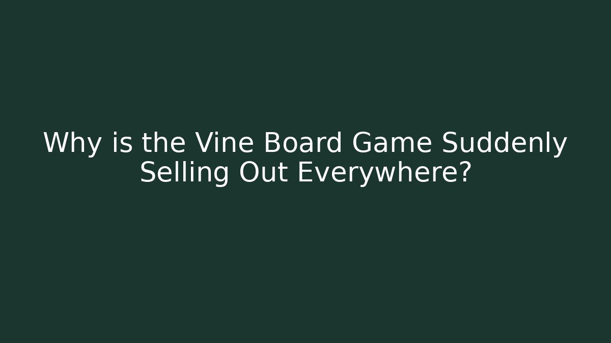 Why is the Vine Board Game Suddenly Selling Out Everywhere? - Método de Aprovação