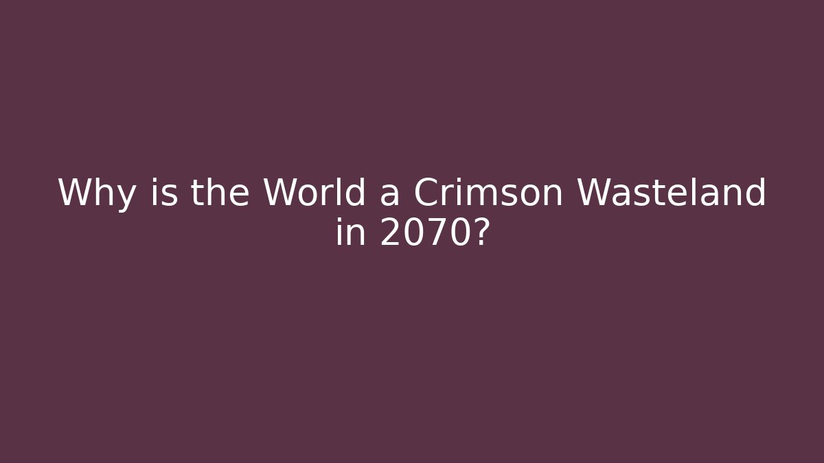 Why is the World a Crimson Wasteland in 2070? - Método de Aprovação