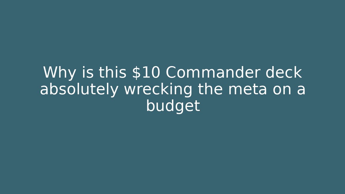 Why is this $10 Commander deck absolutely wrecking the meta on a budget