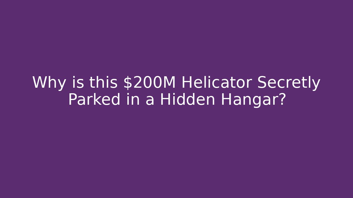 Why is this $200M Helicator Secretly Parked in a Hidden Hangar?
