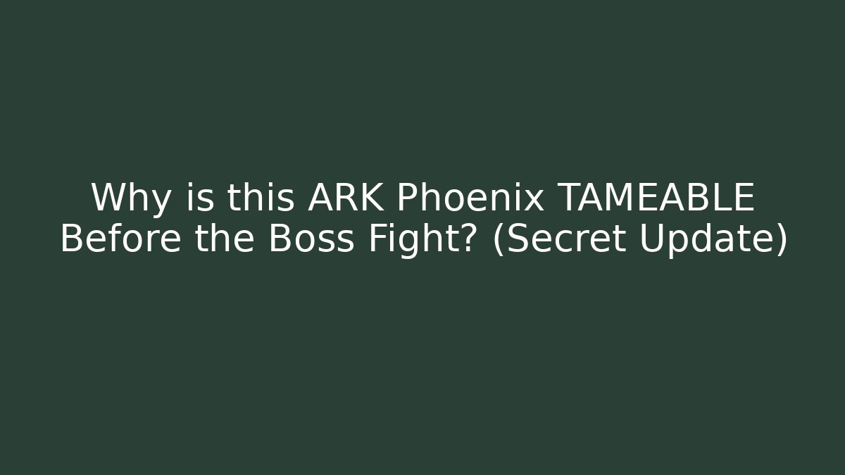 Why is this ARK Phoenix TAMEABLE Before the Boss Fight? (Secret Update)