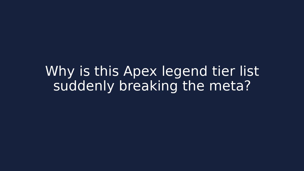 Why is this Apex legend tier list suddenly breaking the meta?