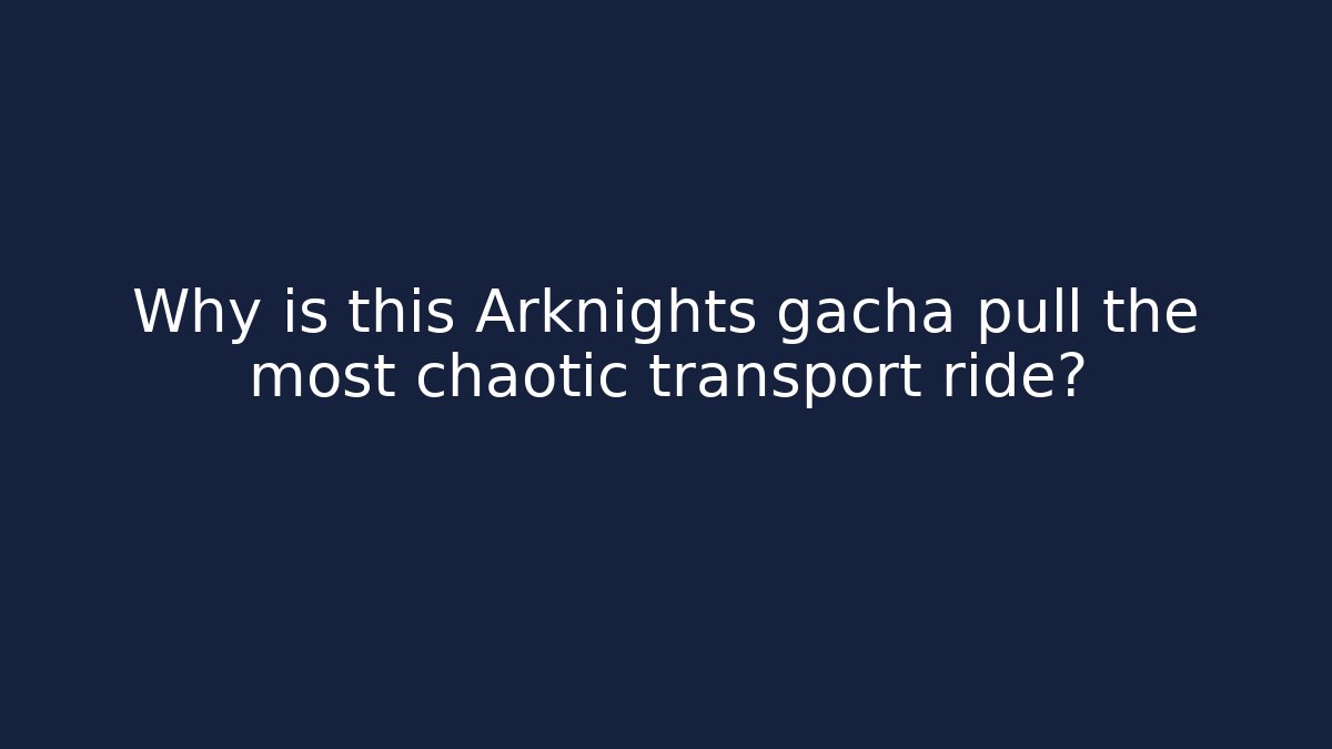Why is this Arknights gacha pull the most chaotic transport ride?