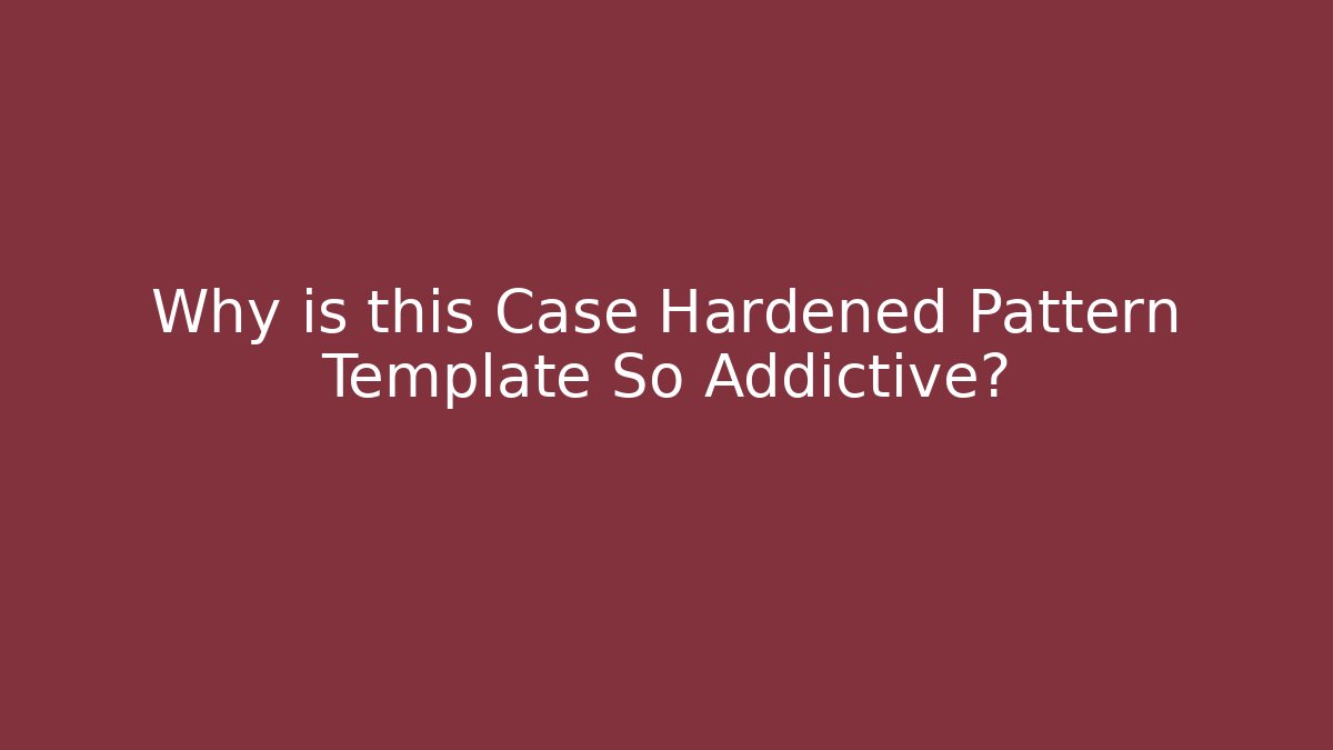 Why is this Case Hardened Pattern Template So Addictive? - Método de Aprovação