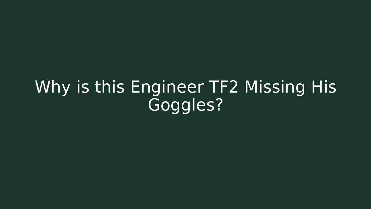 Why is this Engineer TF2 Missing His Goggles? - Método de Aprovação