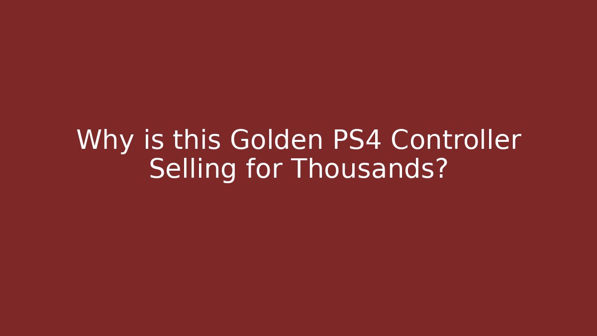 Why is this Golden PS4 Controller Selling for Thousands?