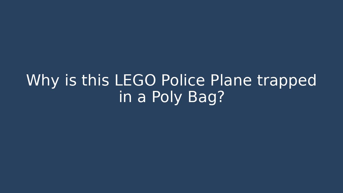Why is this LEGO Police Plane trapped in a Poly Bag?