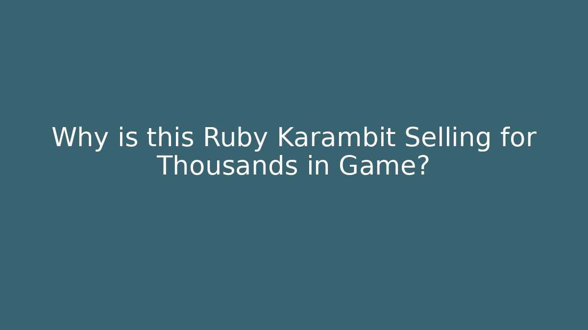 Why is this Ruby Karambit Selling for Thousands in Game?