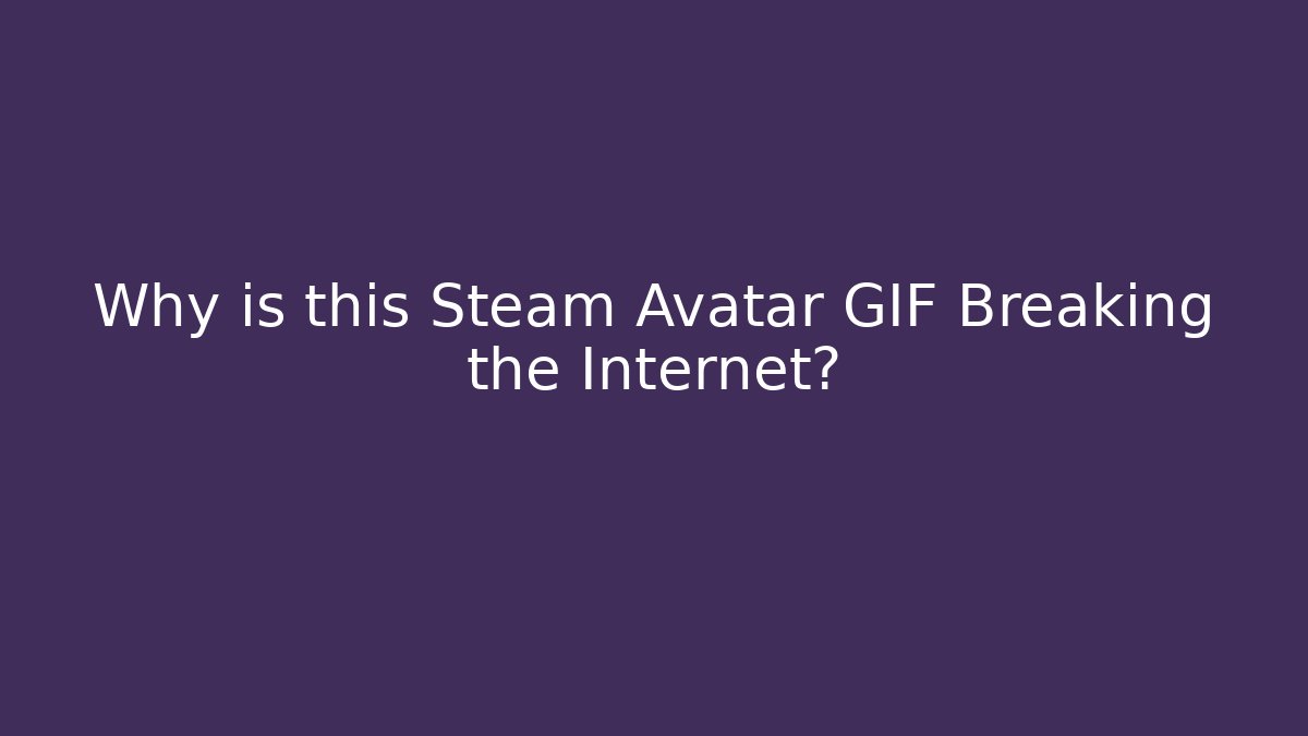 Why is this Steam Avatar GIF Breaking the Internet?