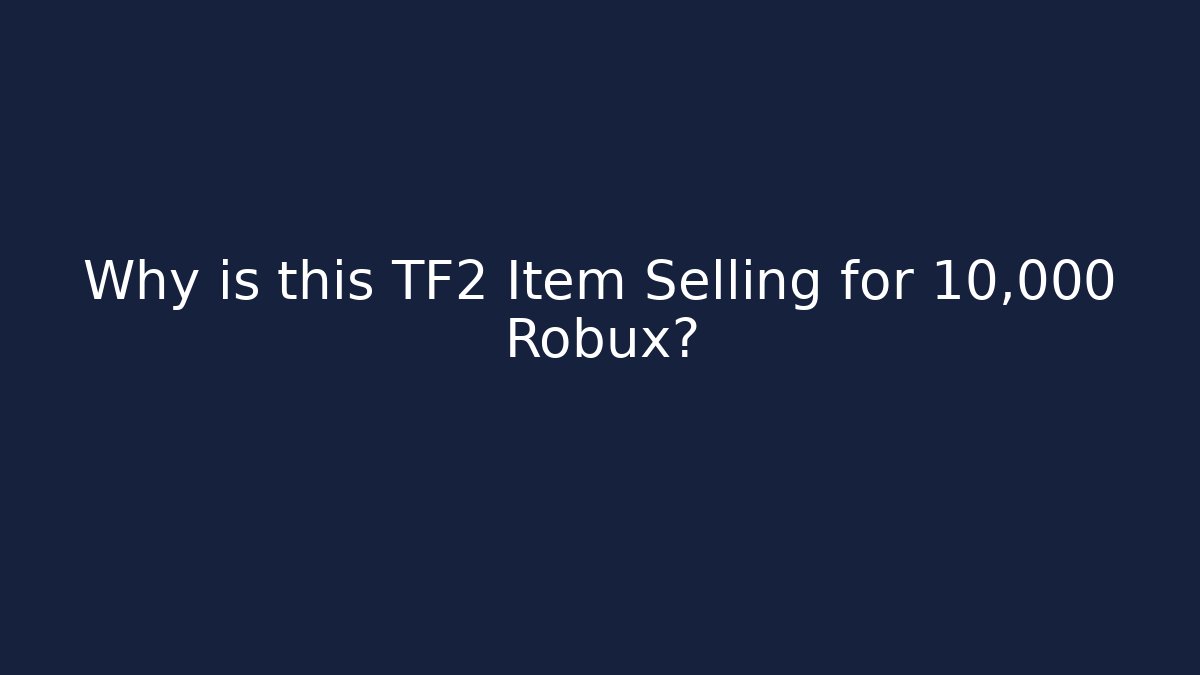 Why is this TF2 Item Selling for 10,000 Robux?