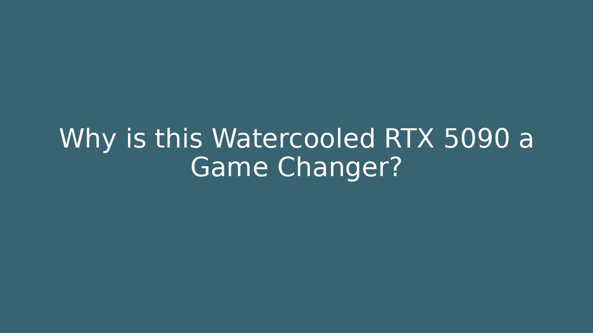 Why is this Watercooled RTX 5090 a Game Changer?