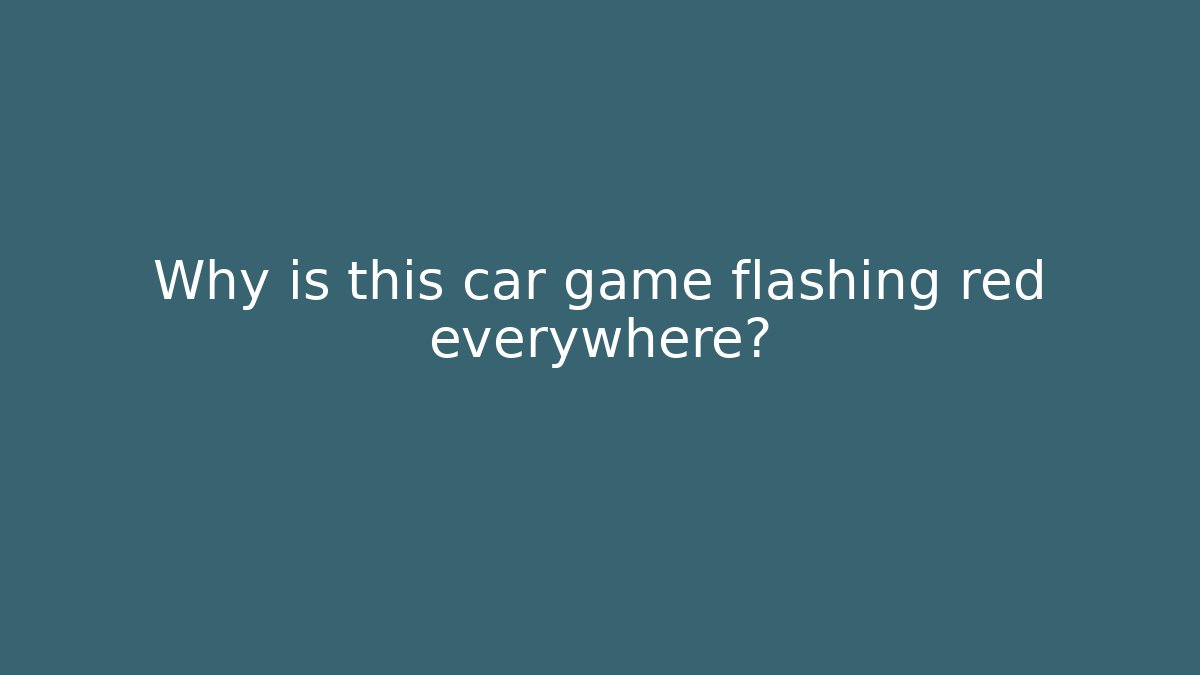 Why is this car game flashing red everywhere? - Método de Aprovação