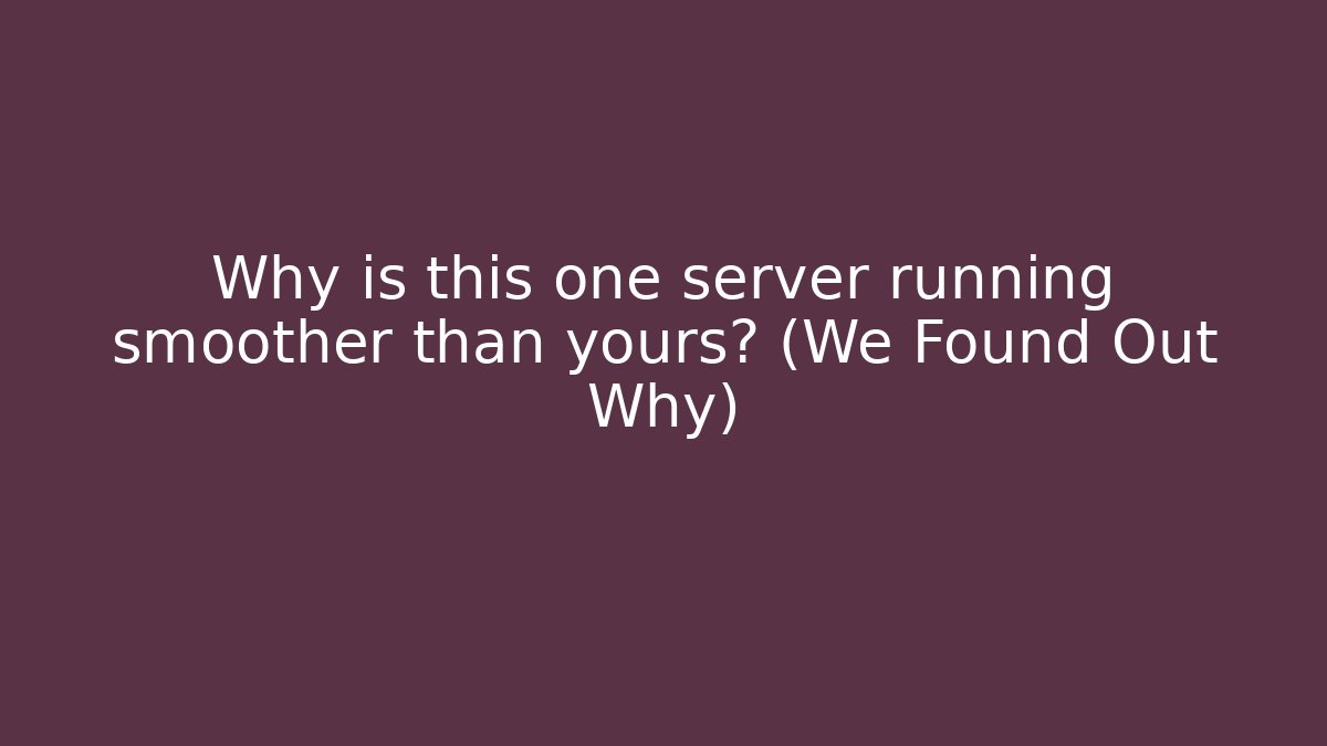 Why is this one server running smoother than yours? (We Found Out Why)