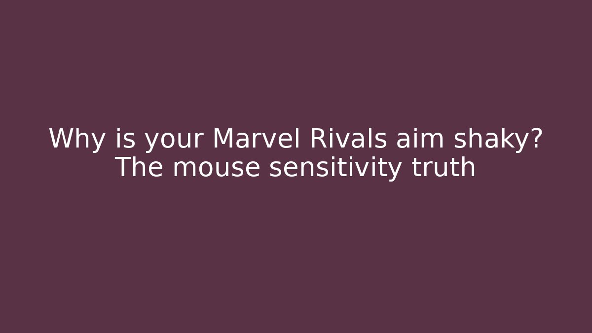 Why is your Marvel Rivals aim shaky? The mouse sensitivity truth