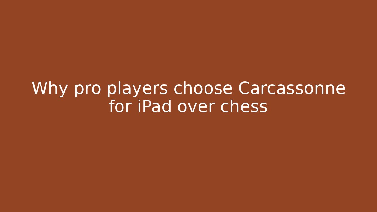 Why pro players choose Carcassonne for iPad over chess