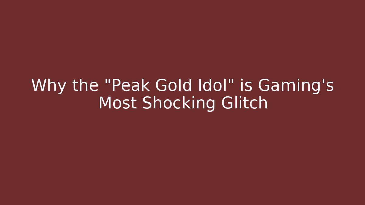 Why the "Peak Gold Idol" is Gaming’s Most Shocking Glitch