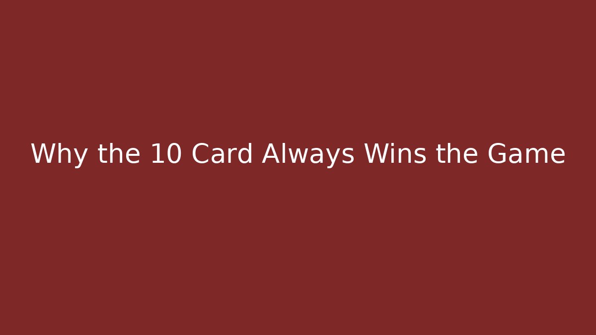 Why the 10 Card Always Wins the Game