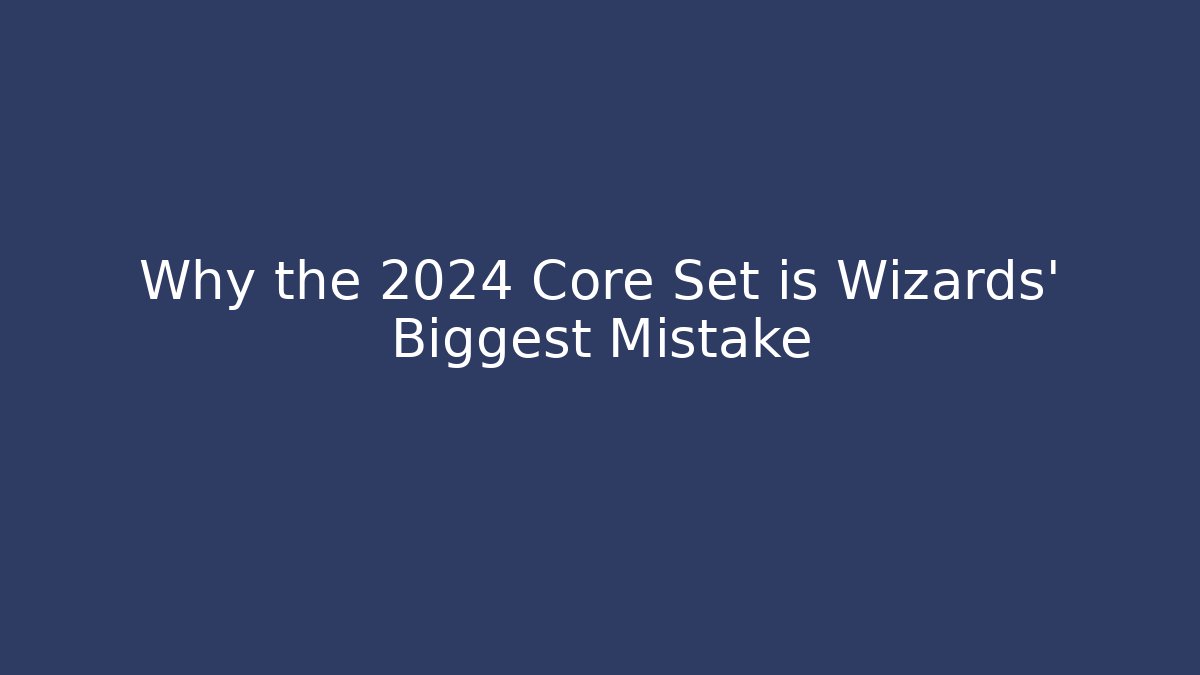 Why the 2024 Core Set is Wizards' Biggest Mistake