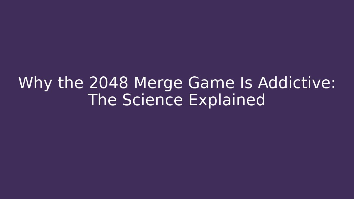 Why the 2048 Merge Game Is Addictive: The Science Explained