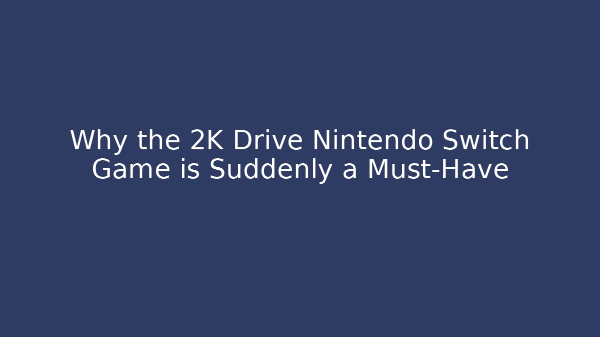 Why the 2K Drive Nintendo Switch Game is Suddenly a Must-Have