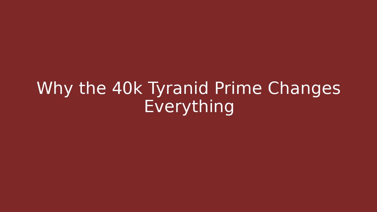 Why the 40k Tyranid Prime Changes Everything