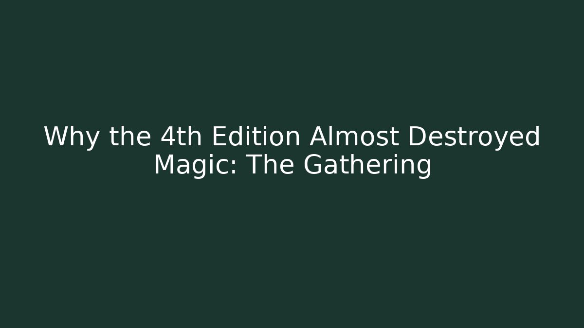 Why the 4th Edition Almost Destroyed Magic: The Gathering