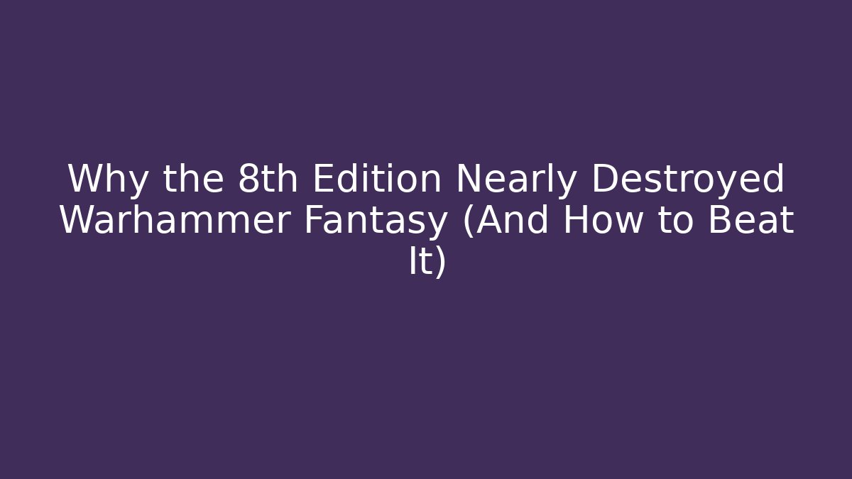 Why the 8th Edition Nearly Destroyed Warhammer Fantasy (And How to Beat It) - Método de Aprovação