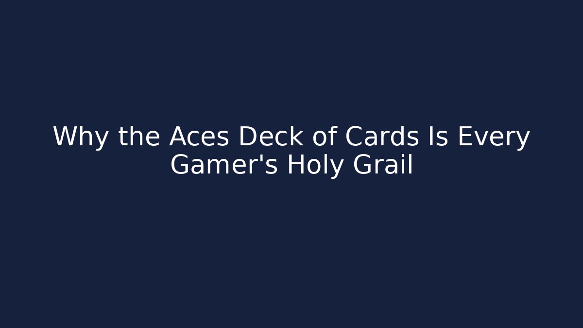 Why the Aces Deck of Cards Is Every Gamer's Holy Grail