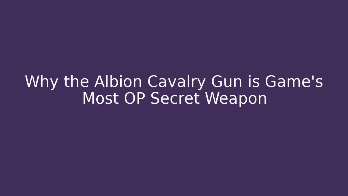 Why the Albion Cavalry Gun is Game's Most OP Secret Weapon - Método de Aprovação