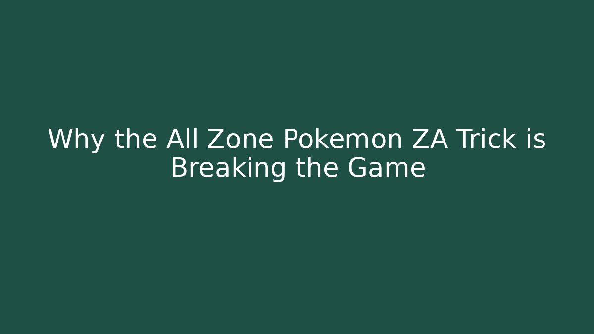 Why the All Zone Pokémon ZA Trick is Breaking the Game