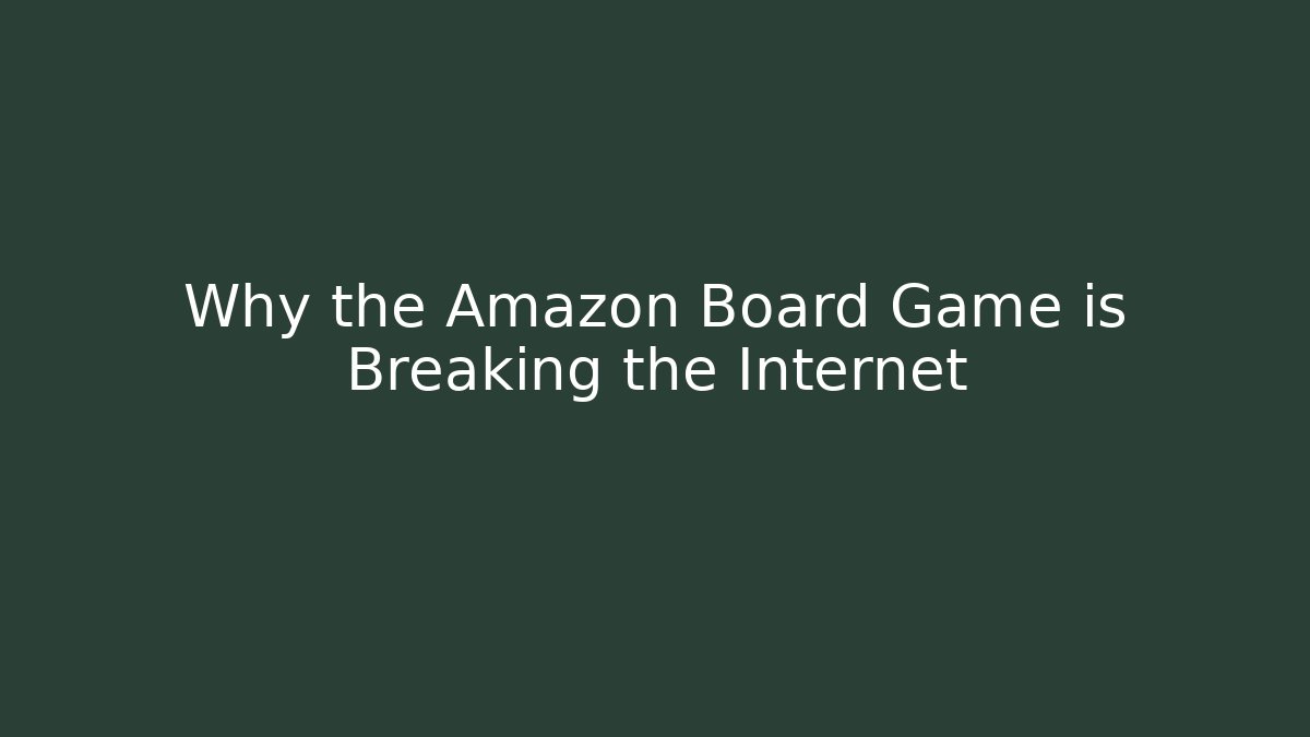 Why the Amazon Board Game is Breaking the Internet