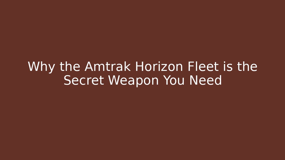 Why the Amtrak Horizon Fleet is the Secret Weapon You Need