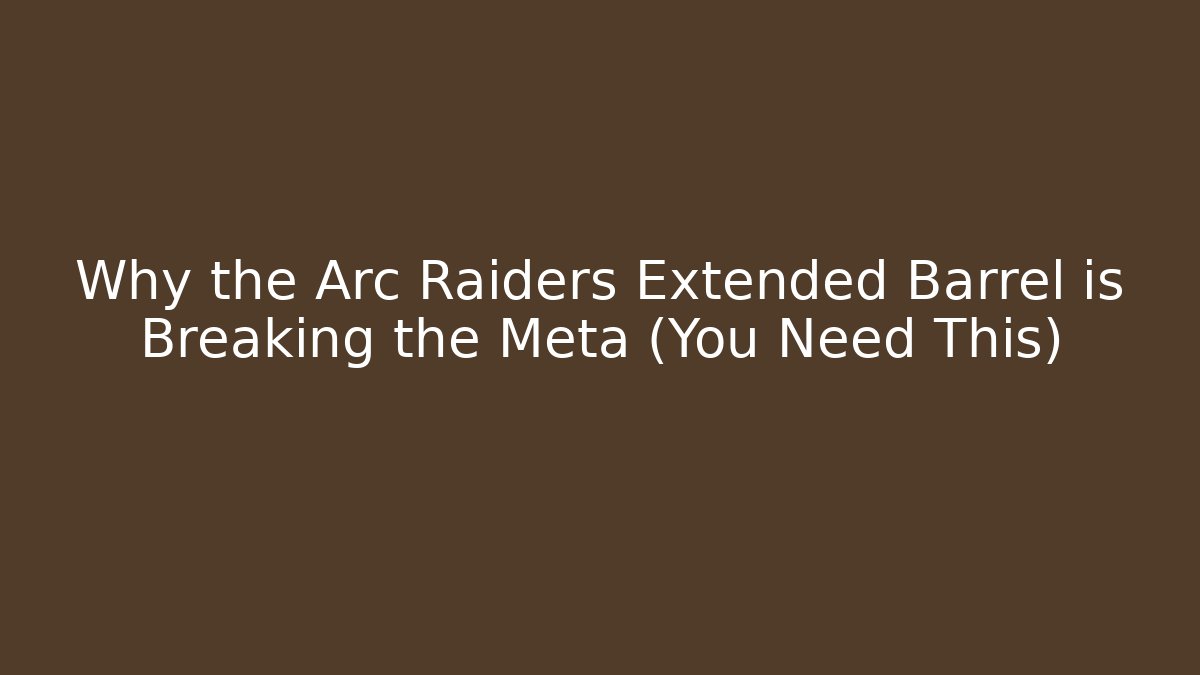 Why the Arc Raiders Extended Barrel is Breaking the Meta (You Need This)