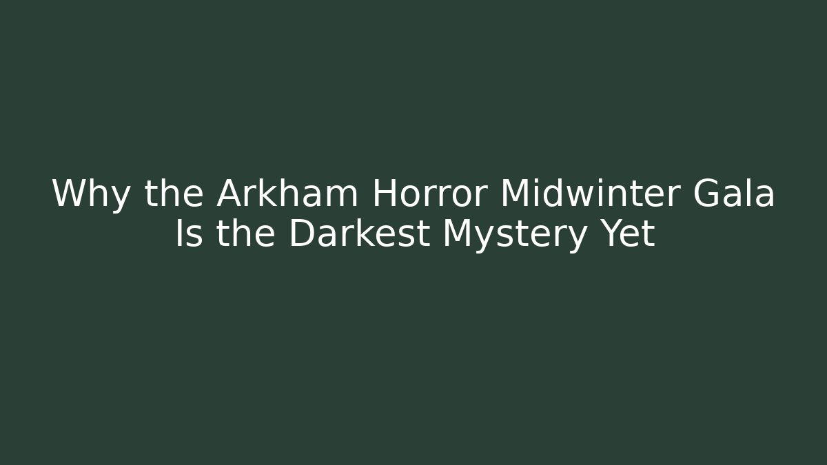 Why the Arkham Horror Midwinter Gala Is the Darkest Mystery Yet
