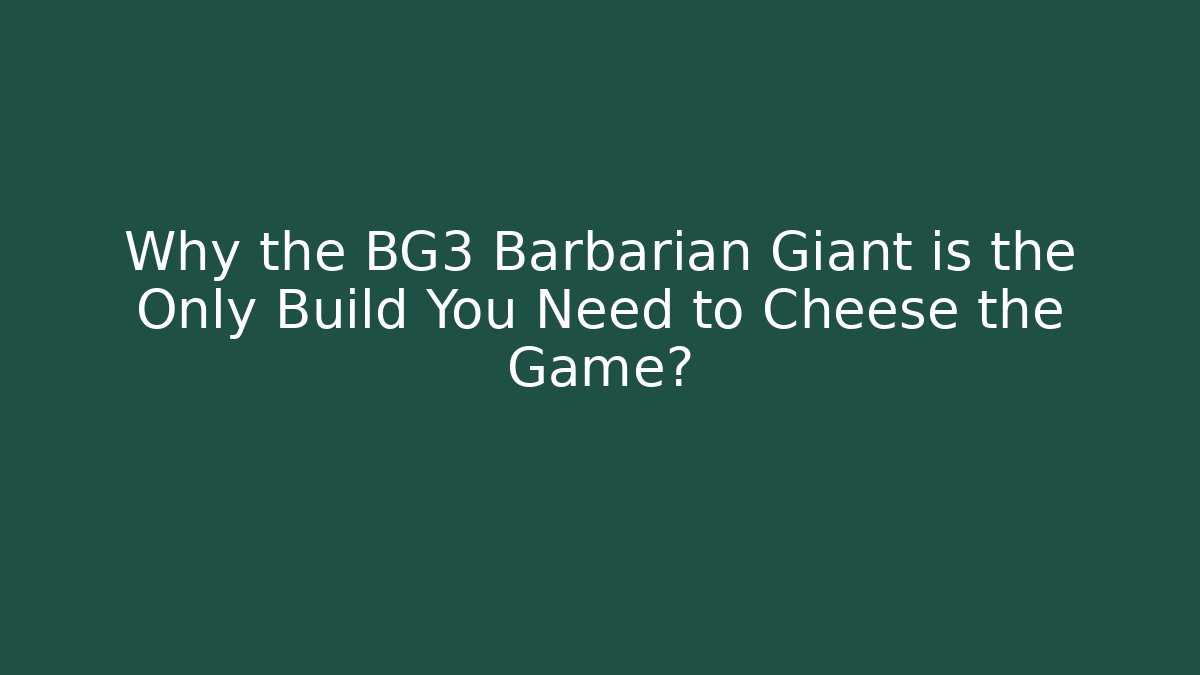 Why the BG3 Barbarian Giant is the Only Build You Need to Cheese the Game? - Método de Aprovação