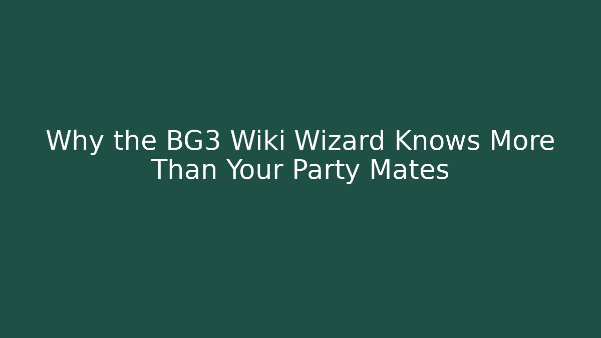 Why the BG3 Wiki Wizard Knows More Than Your Party Mates