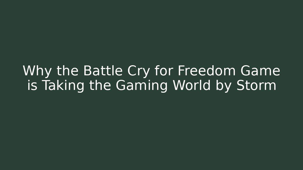 Why the Battle Cry for Freedom Game is Taking the Gaming World by Storm