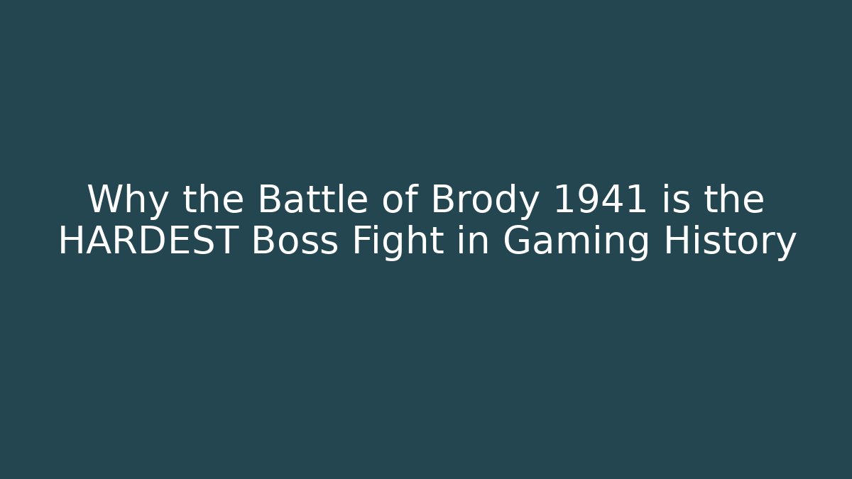 Why the Battle of Brody 1941 is the HARDEST Boss Fight in Gaming History