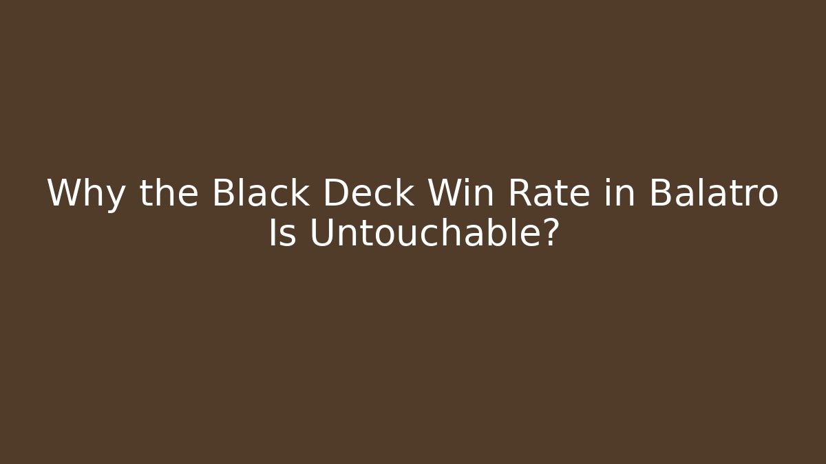 Why the Black Deck Win Rate in Balatro Is Untouchable?