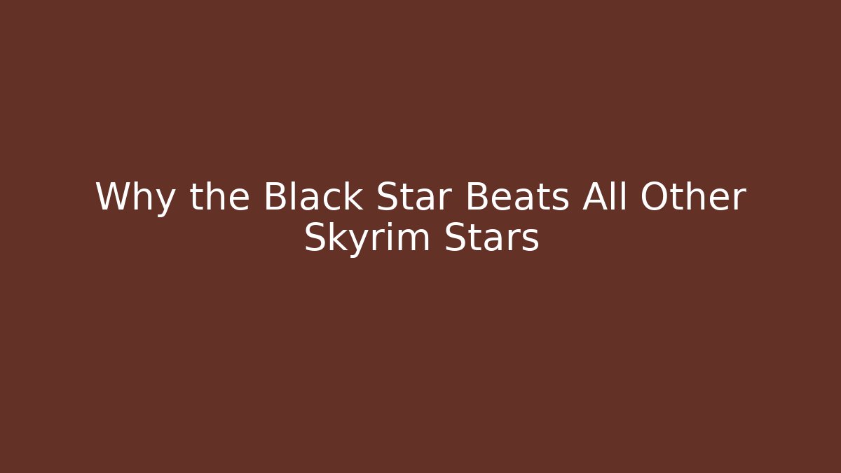 Why the Black Star Beats All Other Skyrim Stars