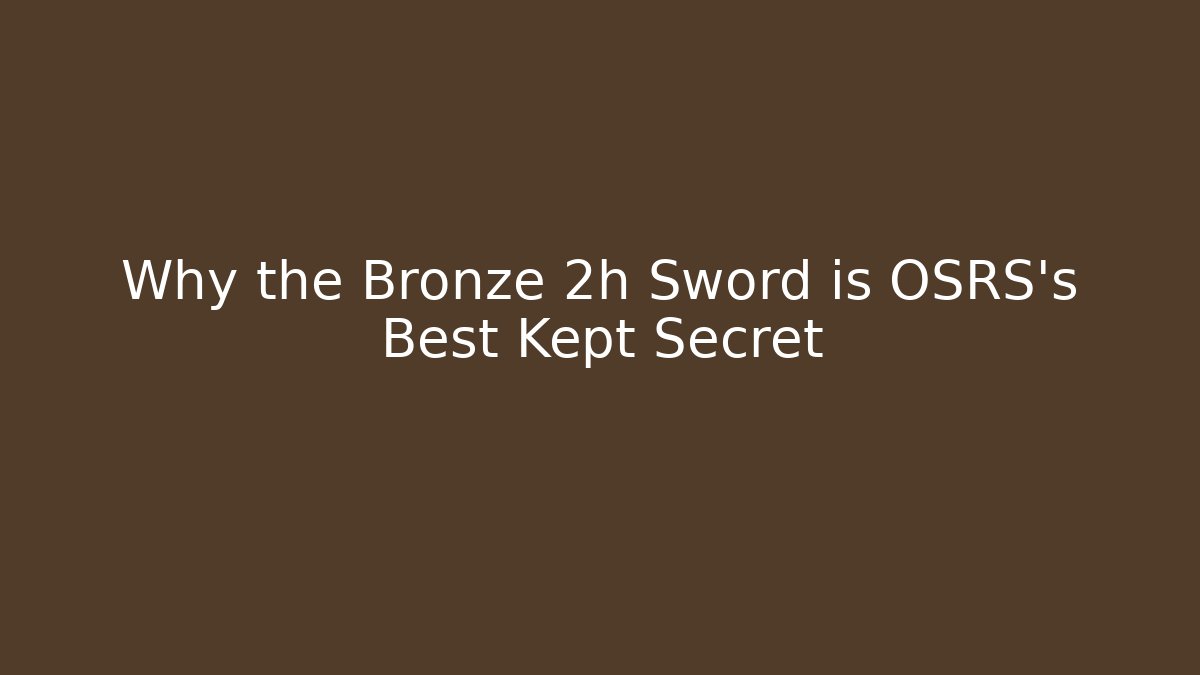 Why the Bronze 2h Sword is OSRS's Best Kept Secret