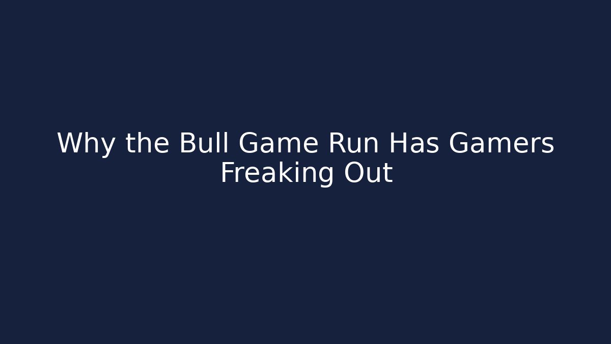 Why the Bull Game Run Has Gamers Freaking Out