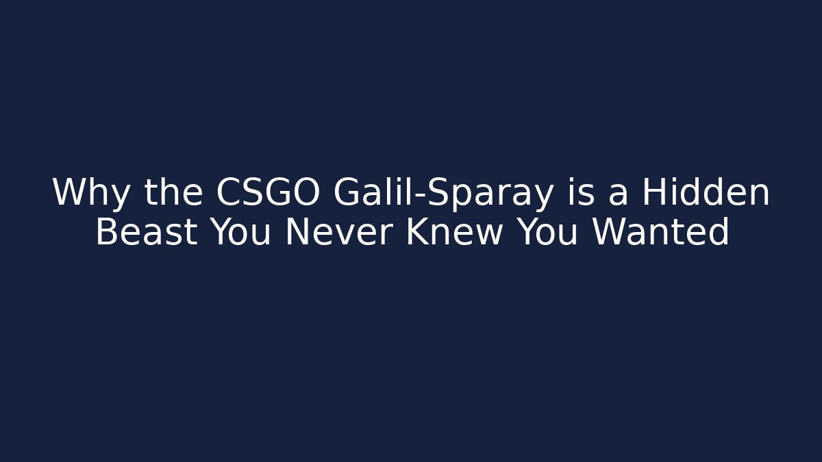 Why the CSGO Galil-Sparay is a Hidden Beast You Never Knew You Wanted