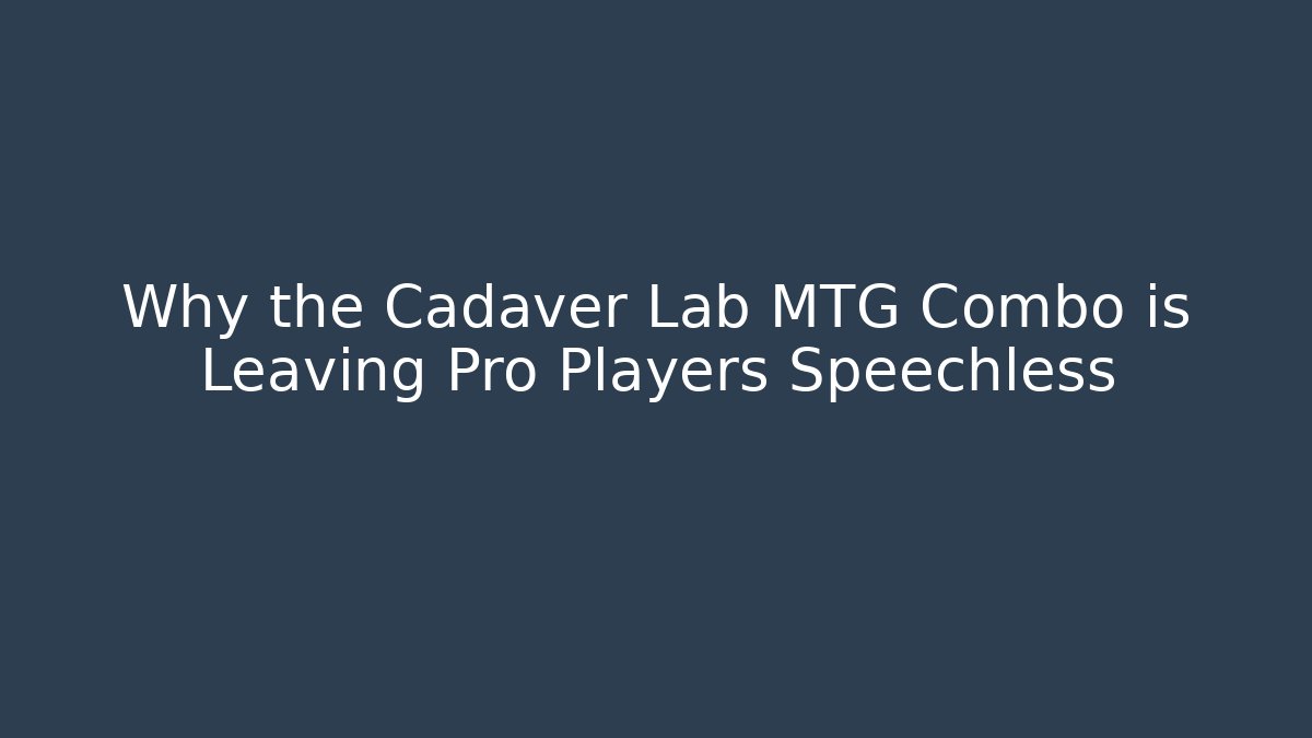 Why the Cadaver Lab MTG Combo is Leaving Pro Players Speechless