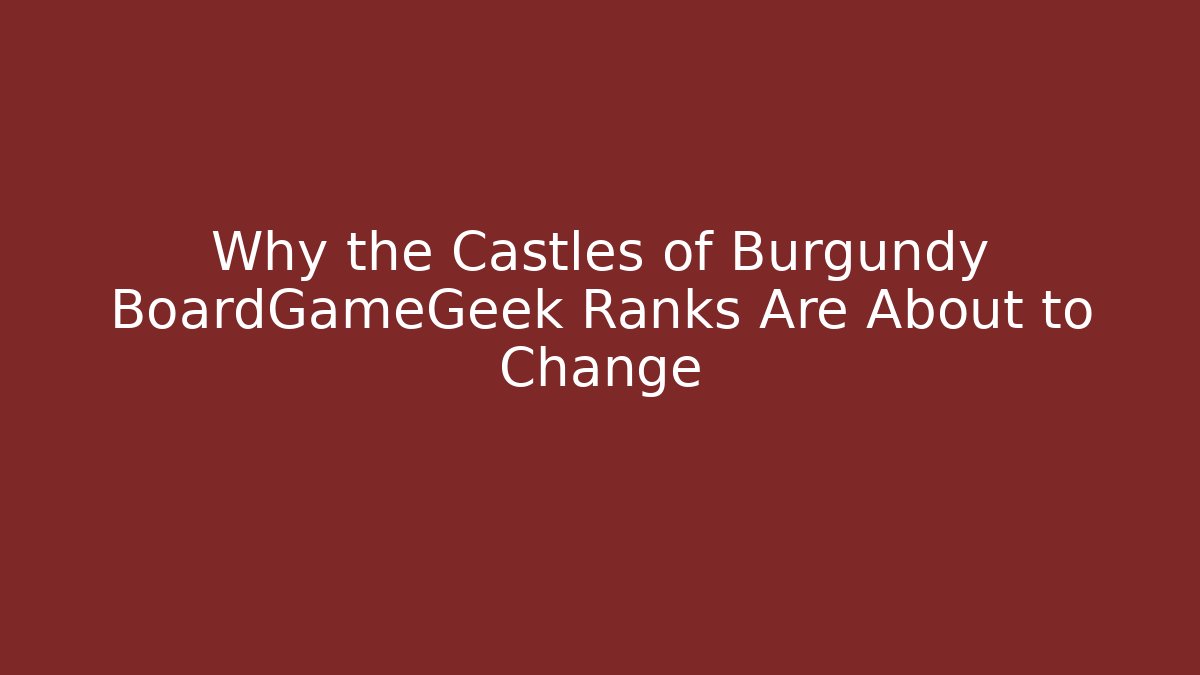 Why the Castles of Burgundy BoardGameGeek Ranks Are About to Change