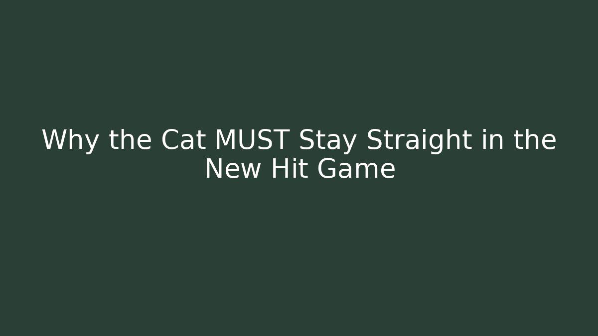 Why the Cat MUST Stay Straight in the New Hit Game