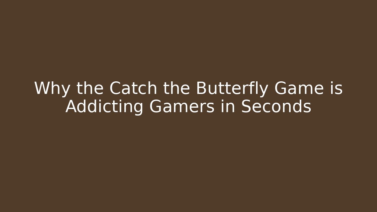 Why the Catch the Butterfly Game is Addicting Gamers in Seconds