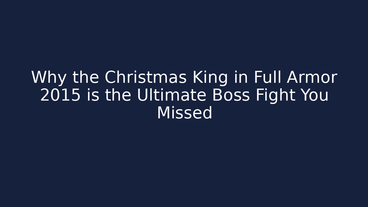 Why the Christmas King in Full Armor 2015 is the Ultimate Boss Fight You Missed