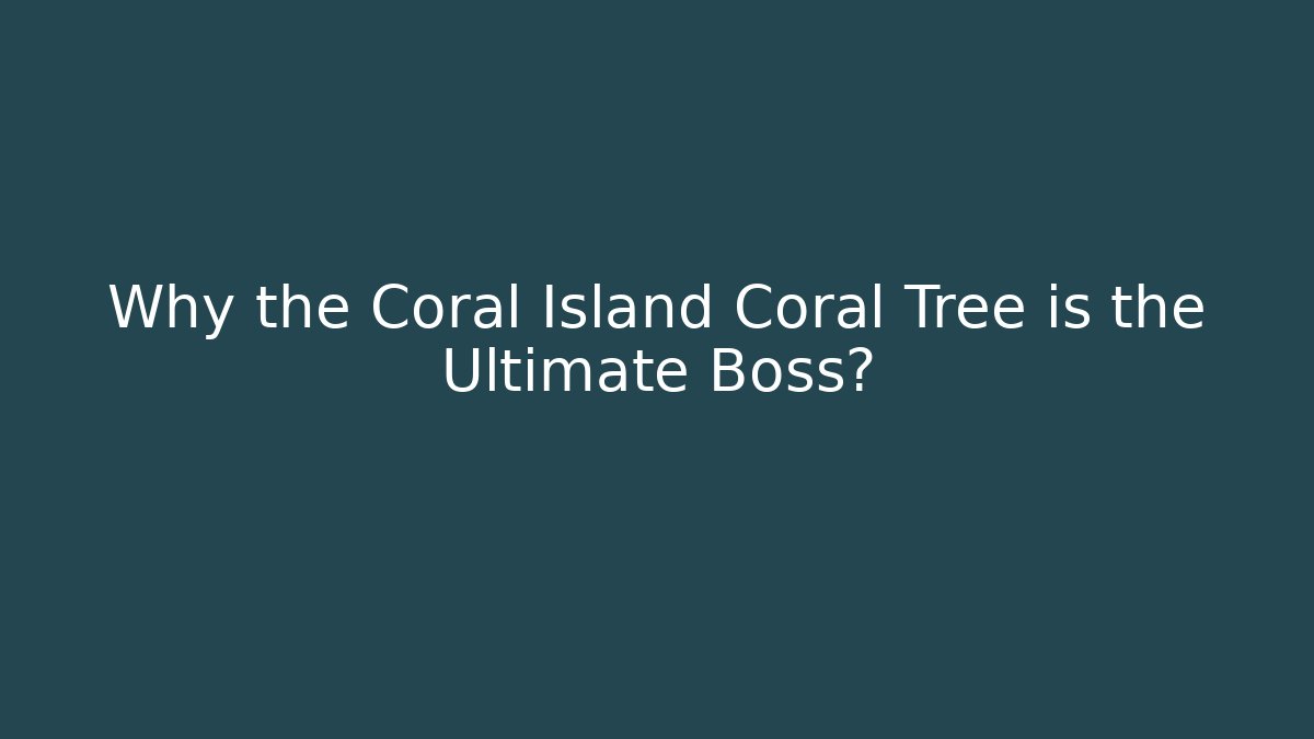 Why the Coral Island Coral Tree is the Ultimate Boss?