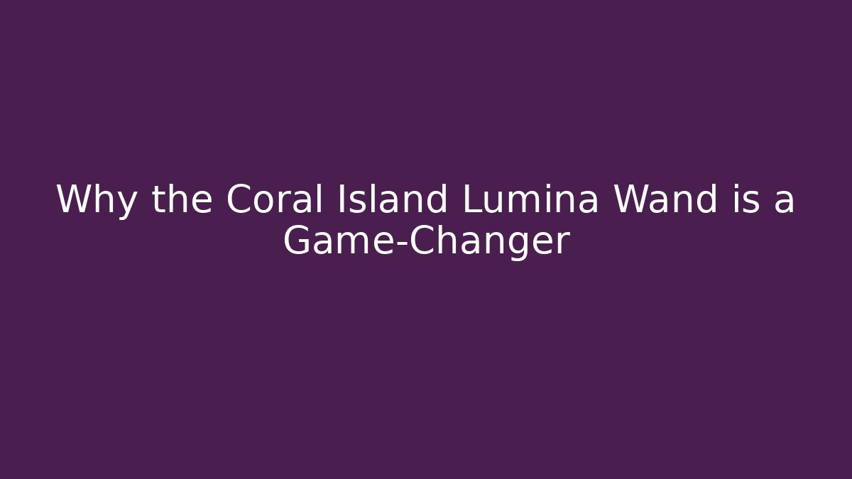 Why the Coral Island Lumina Wand is a Game-Changer